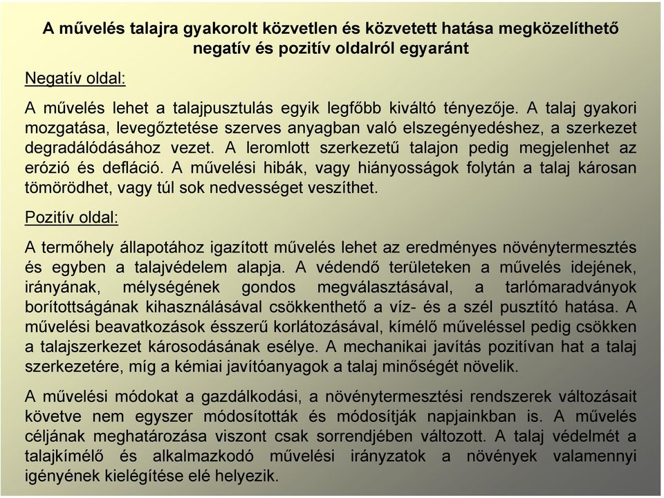 A művelési hibák, vagy hiányosságok folytán a talaj károsan tömörödhet, vagy túl sok nedvességet veszíthet.