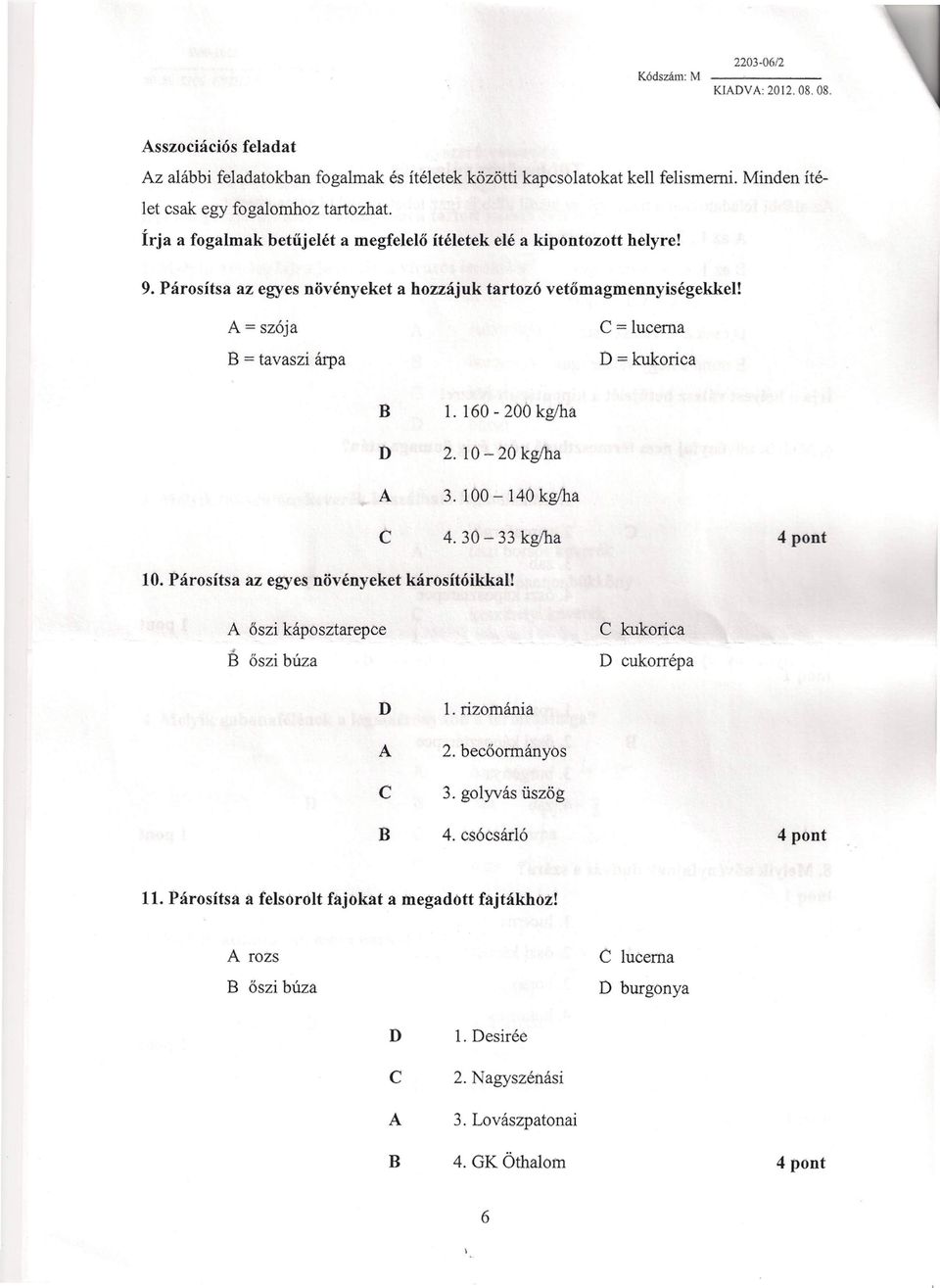 = szója = tavaszi árpa c = lucerna = kukorica c L 160-200 kg/ha 2. 10-20 kg/ha 3. 160-140 kg/ha 4. 30-33 kg/ha 4 pont 10. Párosítsa az egyes növényeket károsítóikkal!