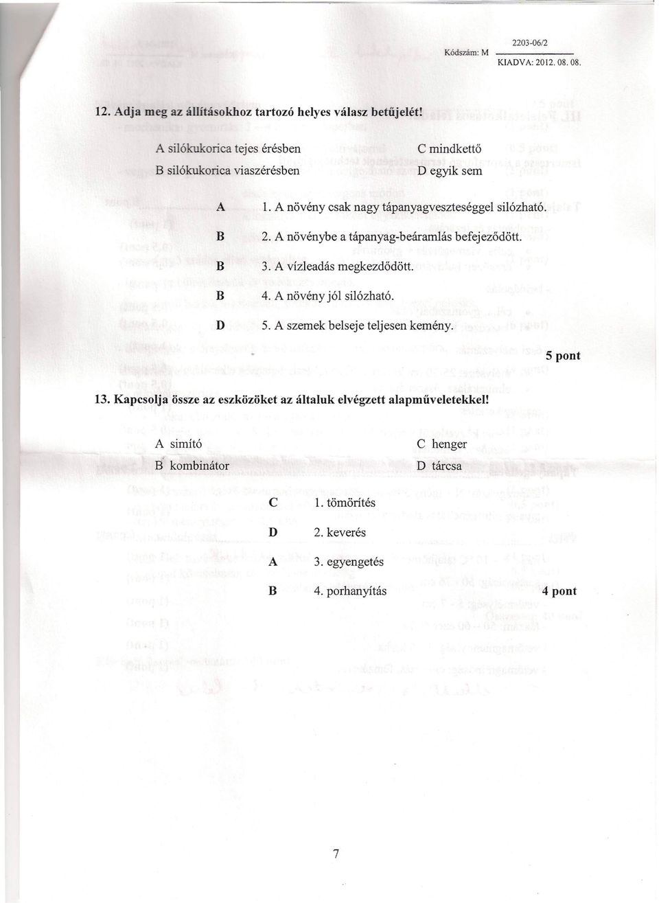 növénybe a tápanyag-beáramlás befejeződőtt. 3. vízleadás megkezdődött. 4. növény jól silózható. 5. szemek belseje teljesen kemény.