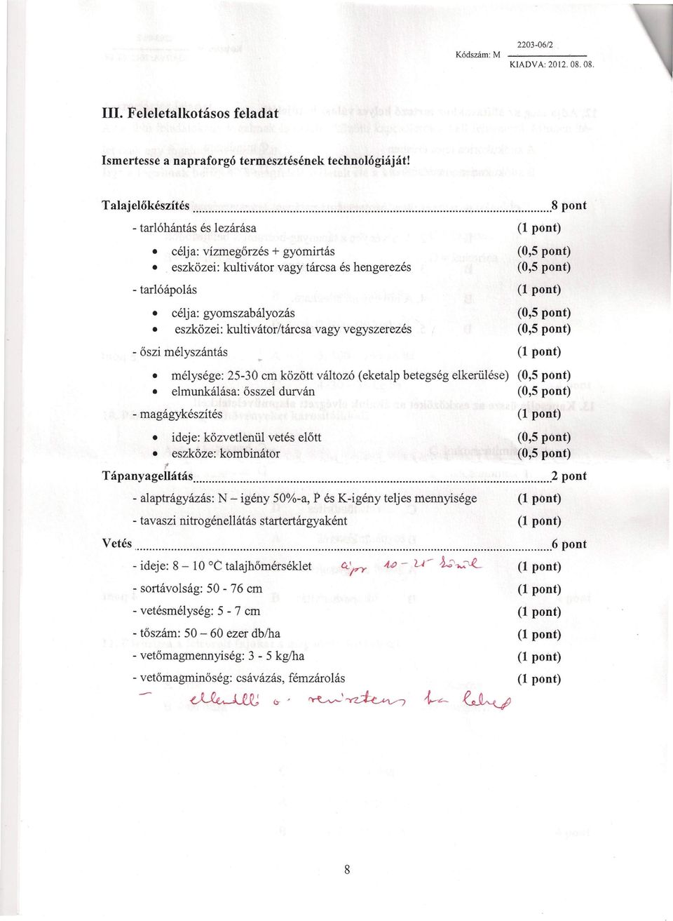 rnélyszántás vagy vegyszerezés mélysége: 25-30 cm kőzött változó (eketalp betegség elkerülése) elmunkálása: ősszel durván - magágykészítés 8 pont ideje: közvetlenül vetés előtt eszköze: kombinátor t