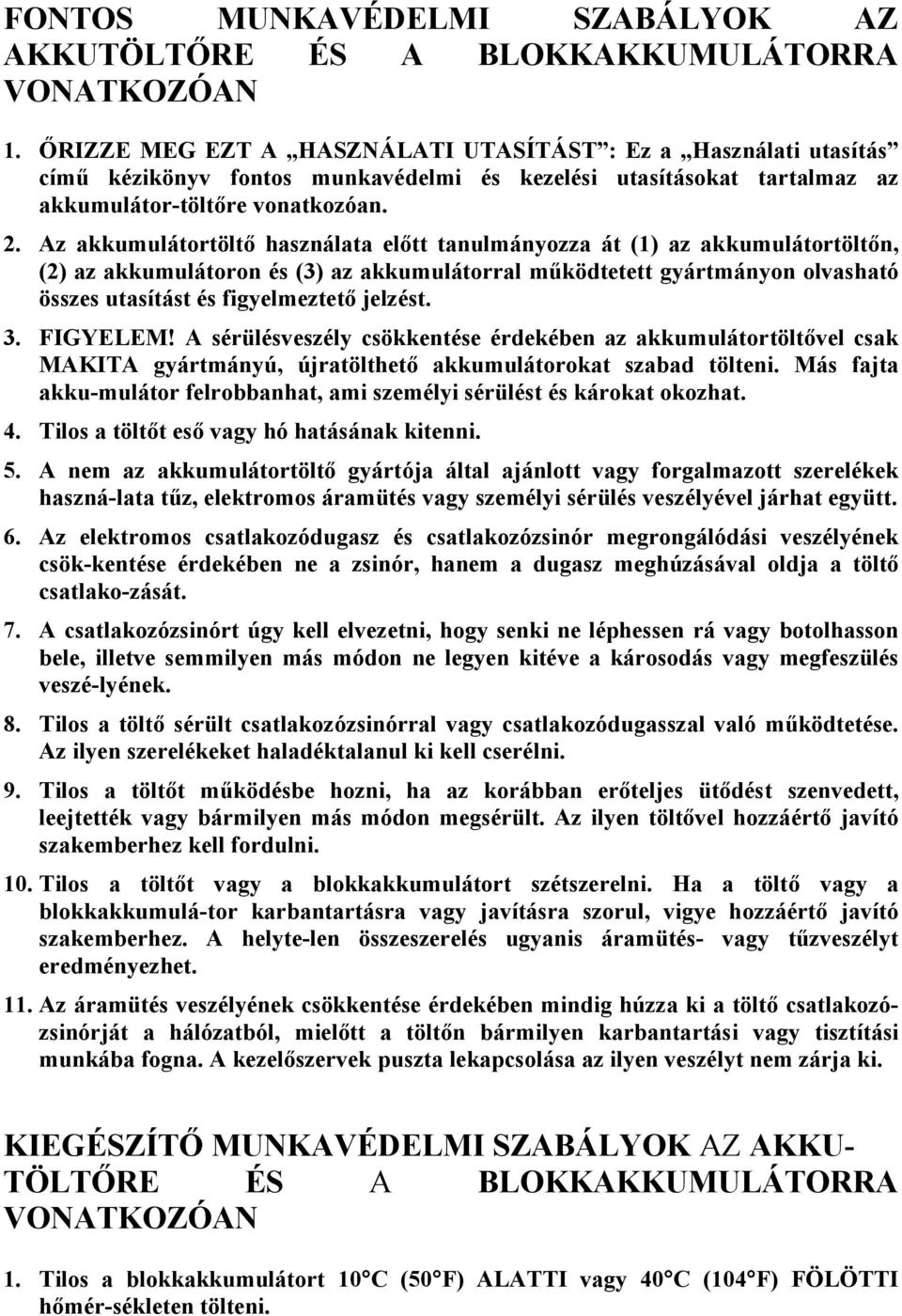 Az akkumulátortöltő használata előtt tanulmányozza át (1) az akkumulátortöltőn, (2) az akkumulátoron és (3) az akkumulátorral működtetett gyártmányon olvasható összes utasítást és figyelmeztető