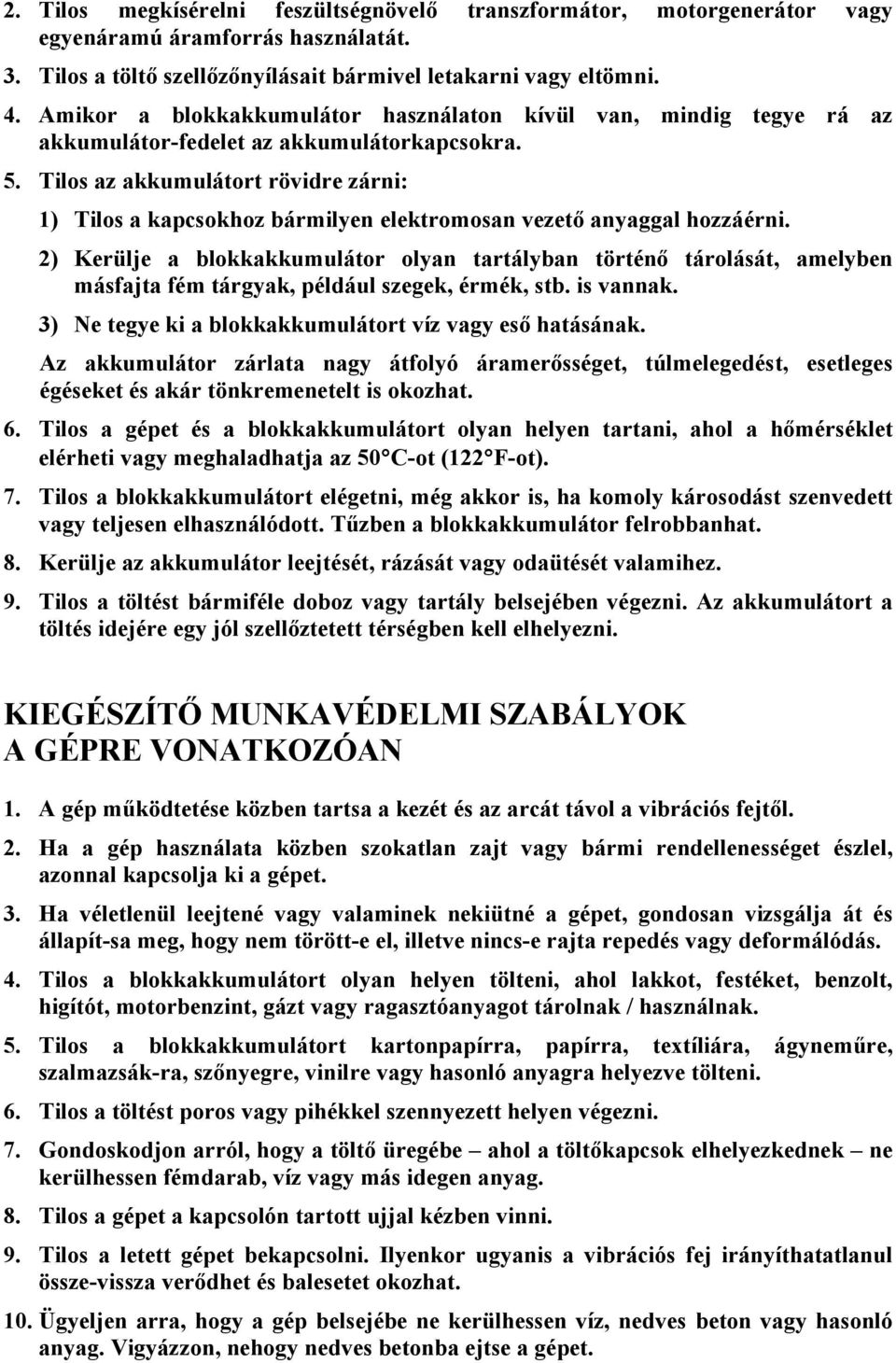Tilos az akkumulátort rövidre zárni: 1) Tilos a kapcsokhoz bármilyen elektromosan vezető anyaggal hozzáérni.