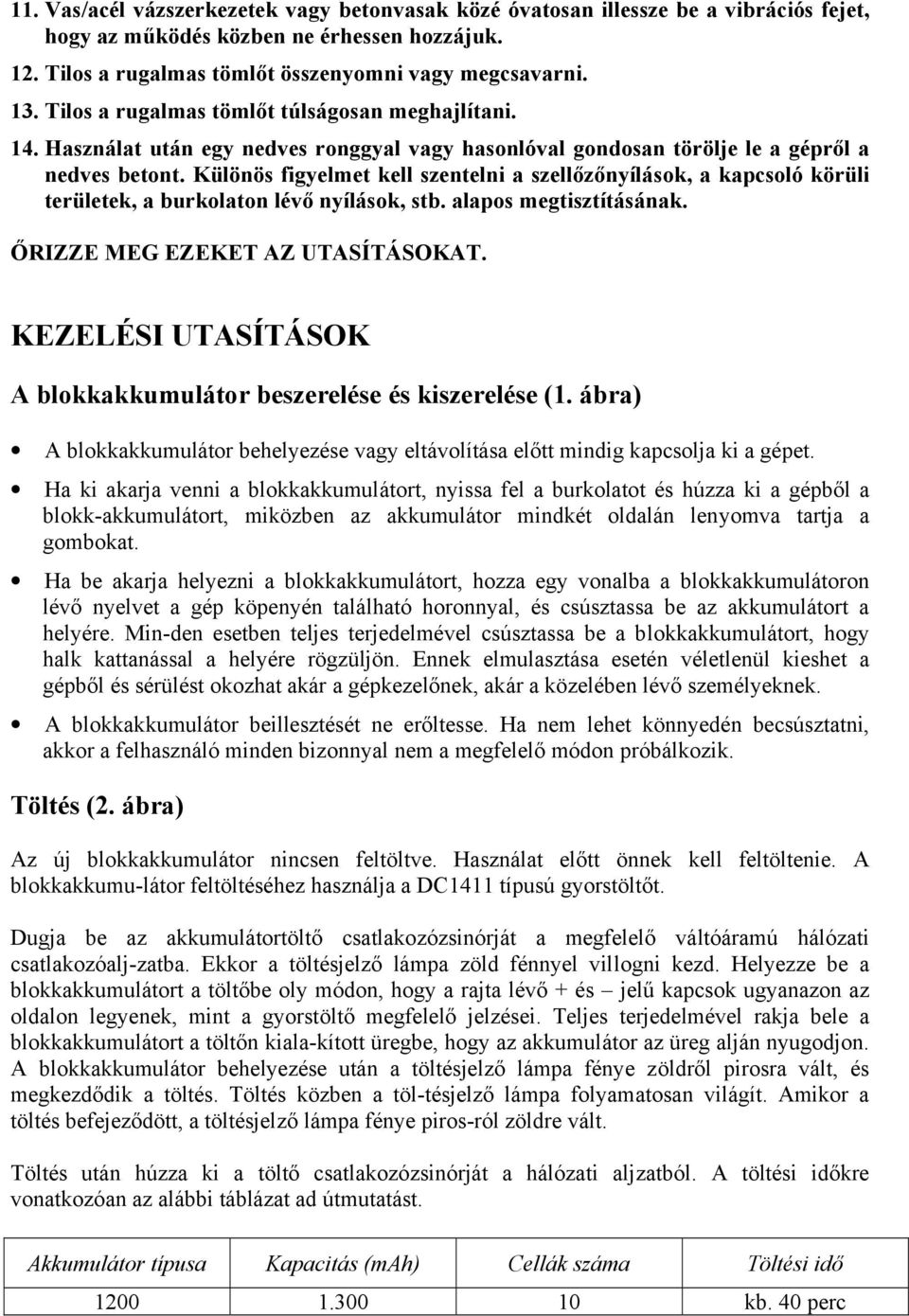 Különös figyelmet kell szentelni a szellőzőnyílások, a kapcsoló körüli területek, a burkolaton lévő nyílások, stb. alapos megtisztításának. ŐRIZZE MEG EZEKET AZ UTASÍTÁSOKAT.
