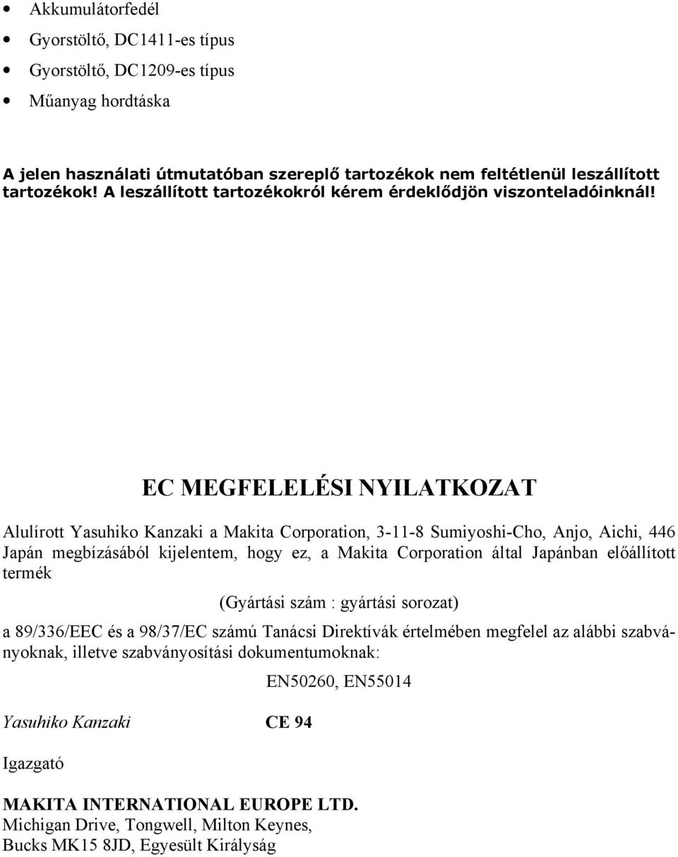 EC MEGFELELÉSI NYILATKOZAT Alulírott Yasuhiko Kanzaki a Makita Corporation, 3-11-8 Sumiyoshi-Cho, Anjo, Aichi, 446 Japán megbízásából kijelentem, hogy ez, a Makita Corporation által Japánban