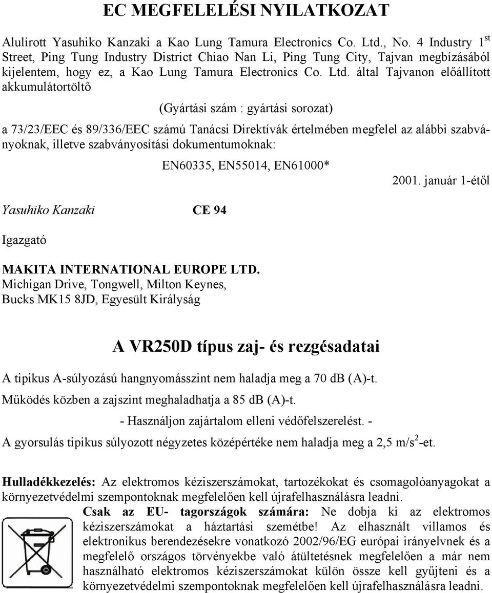 által Tajvanon előállított akkumulátortöltő (Gyártási szám : gyártási sorozat) a 73/23/EEC és 89/336/EEC számú Tanácsi Direktívák értelmében megfelel az alábbi szabványoknak, illetve szabványosítási