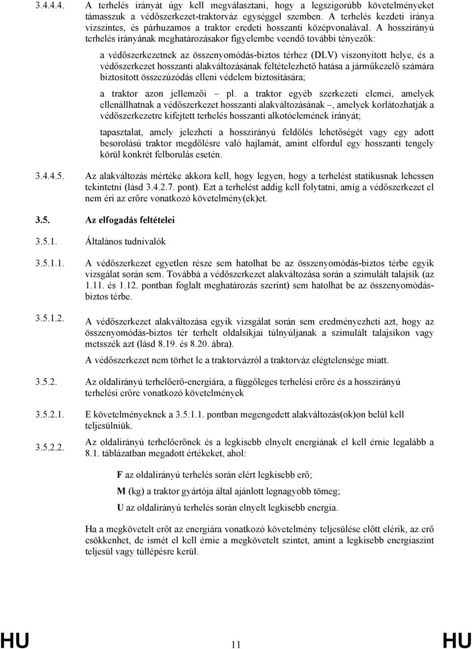 A hosszirányú terhelés irányának meghatározásakor figyelembe veendő további tényezők: a védőszerkezetnek az összenyomódás-biztos térhez (DLV) viszonyított helye, és a védőszerkezet hosszanti