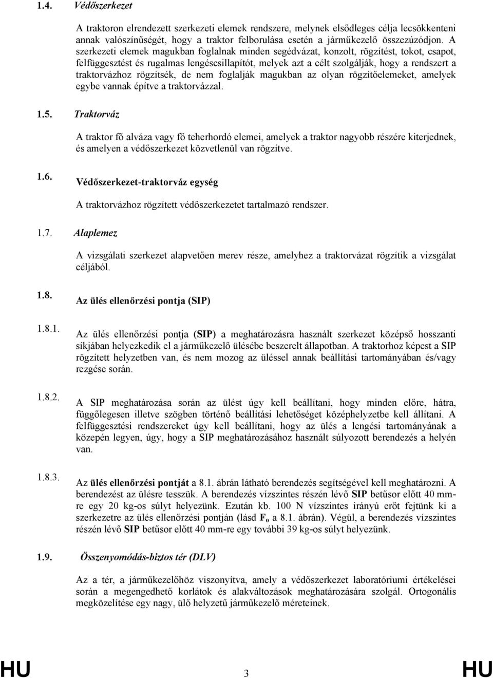 traktorvázhoz rögzítsék, de nem foglalják magukban az olyan rögzítőelemeket, amelyek egybe vannak építve a traktorvázzal. 1.5.