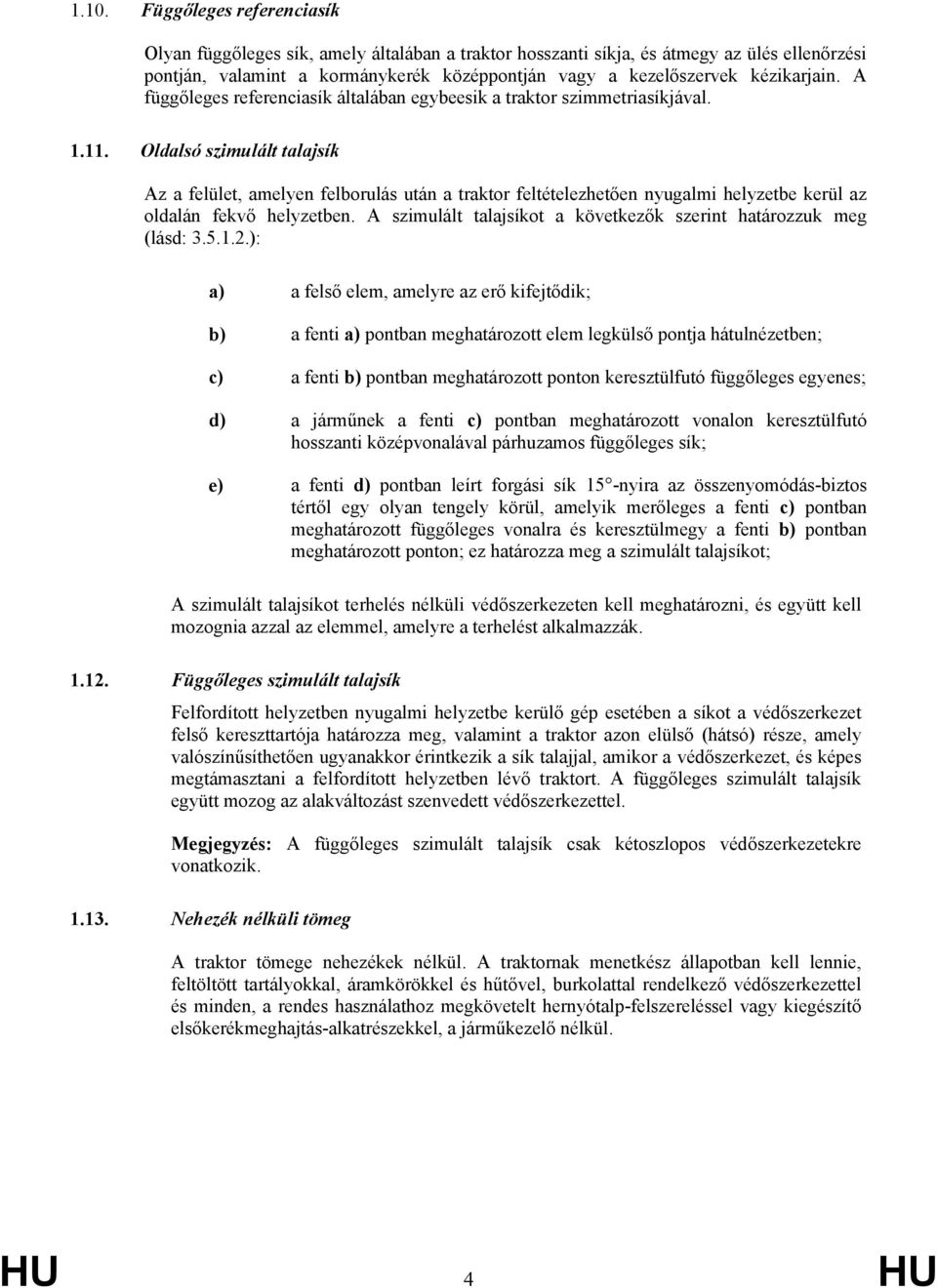 Oldalsó szimulált talajsík Az a felület, amelyen felborulás után a traktor feltételezhetően nyugalmi helyzetbe kerül az oldalán fekvő helyzetben.