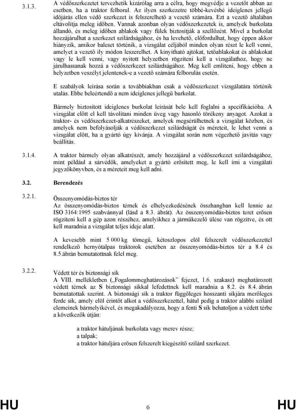 Vannak azonban olyan védőszerkezetek is, amelyek burkolata állandó, és meleg időben ablakok vagy fülek biztosítják a szellőzést.