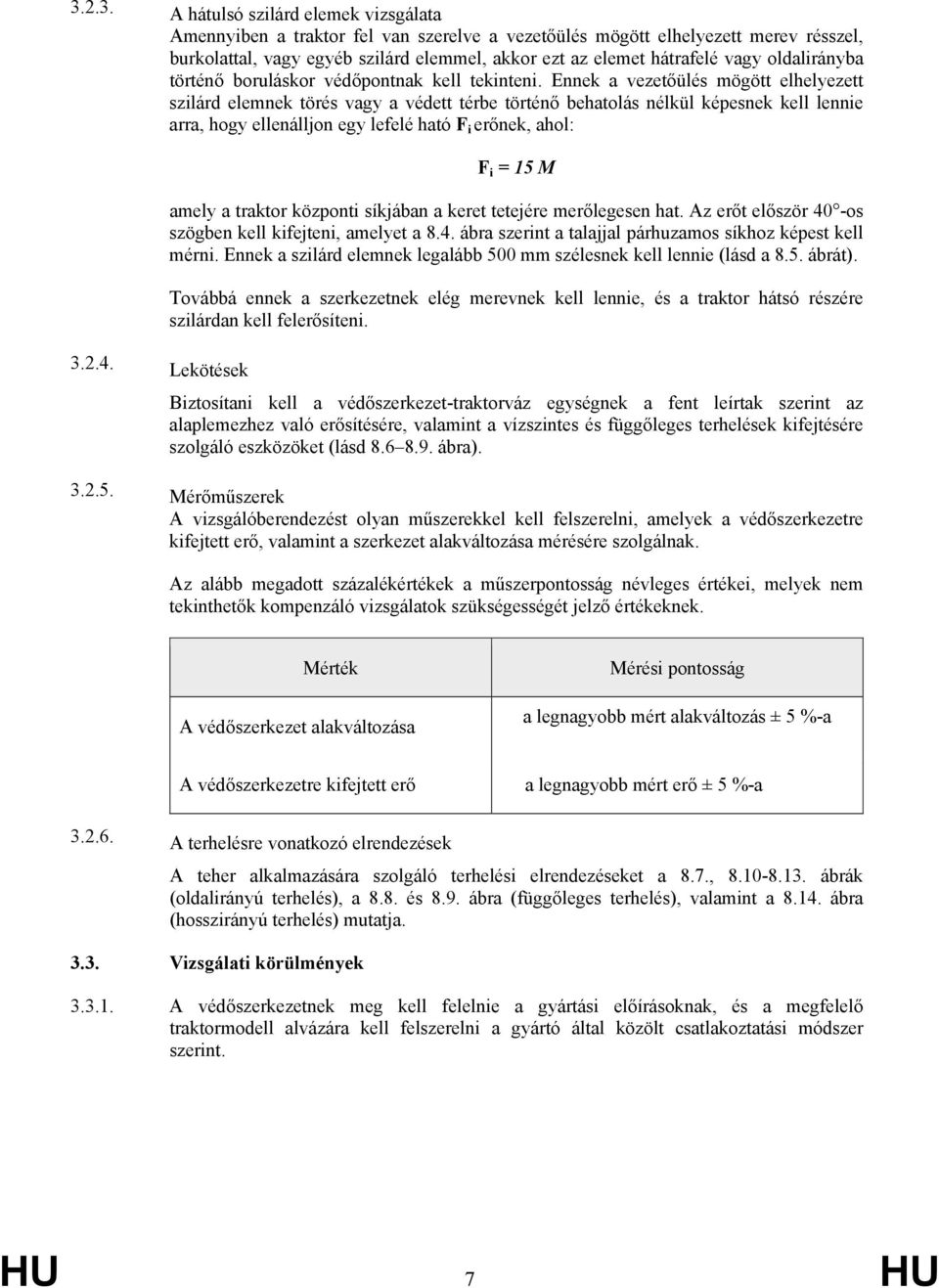 Ennek a vezetőülés mögött elhelyezett szilárd elemnek törés vagy a védett térbe történő behatolás nélkül képesnek kell lennie arra, hogy ellenálljon egy lefelé ható F i erőnek, ahol: F i = 15 M amely