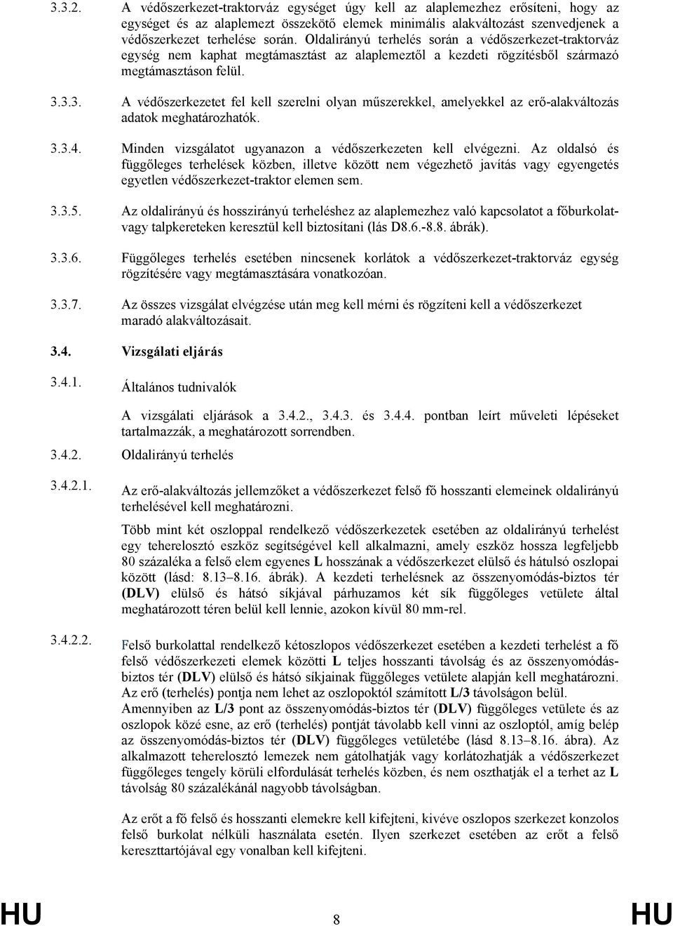 3.3. A védőszerkezetet fel kell szerelni olyan műszerekkel, amelyekkel az erő-alakváltozás adatok meghatározhatók. 3.3.4. Minden vizsgálatot ugyanazon a védőszerkezeten kell elvégezni.