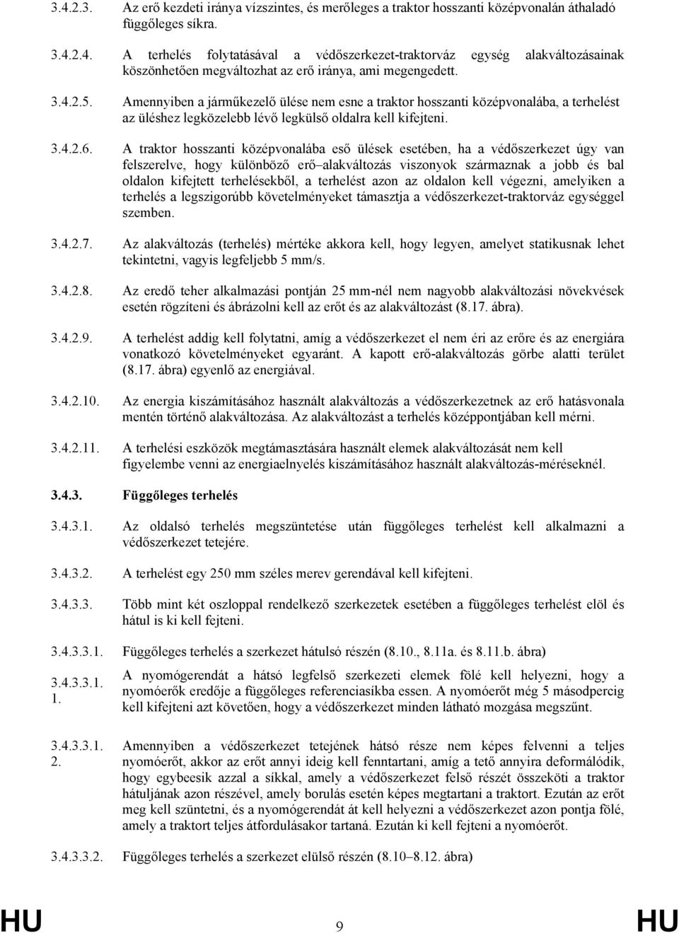 A traktor hosszanti középvonalába eső ülések esetében, ha a védőszerkezet úgy van felszerelve, hogy különböző erő alakváltozás viszonyok származnak a jobb és bal oldalon kifejtett terhelésekből, a