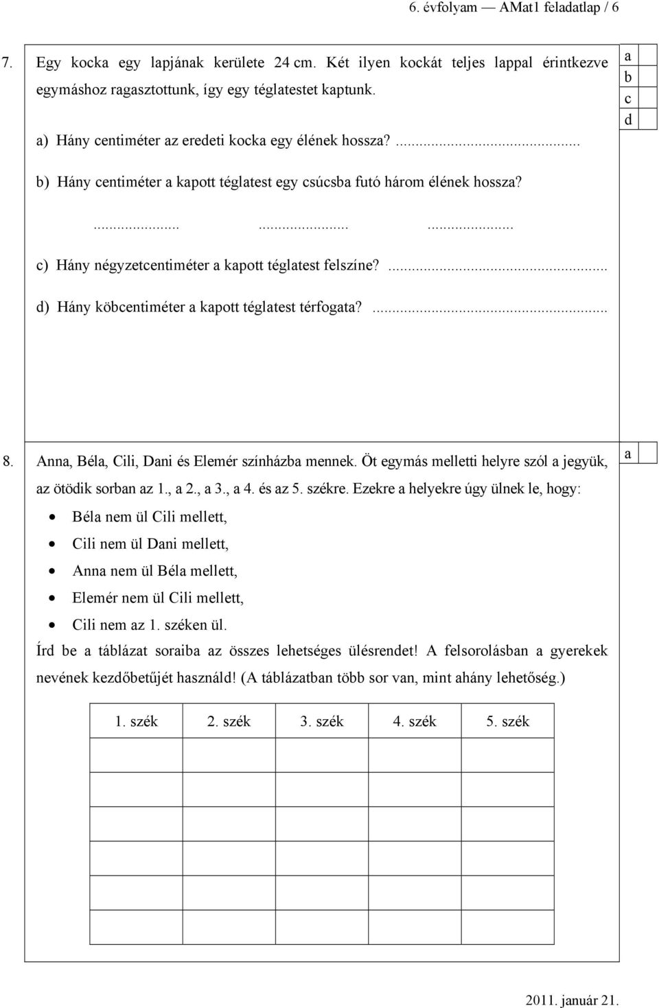 ... d) Hány köentiméter kpott tégltest térfogt?... 8. Ann, Bél, Cili, Dni és Elemér színház mennek. Öt egymás melletti helyre szól jegyük, z ötödik sorn z 1., 2., 3., 4. és z 5. székre.