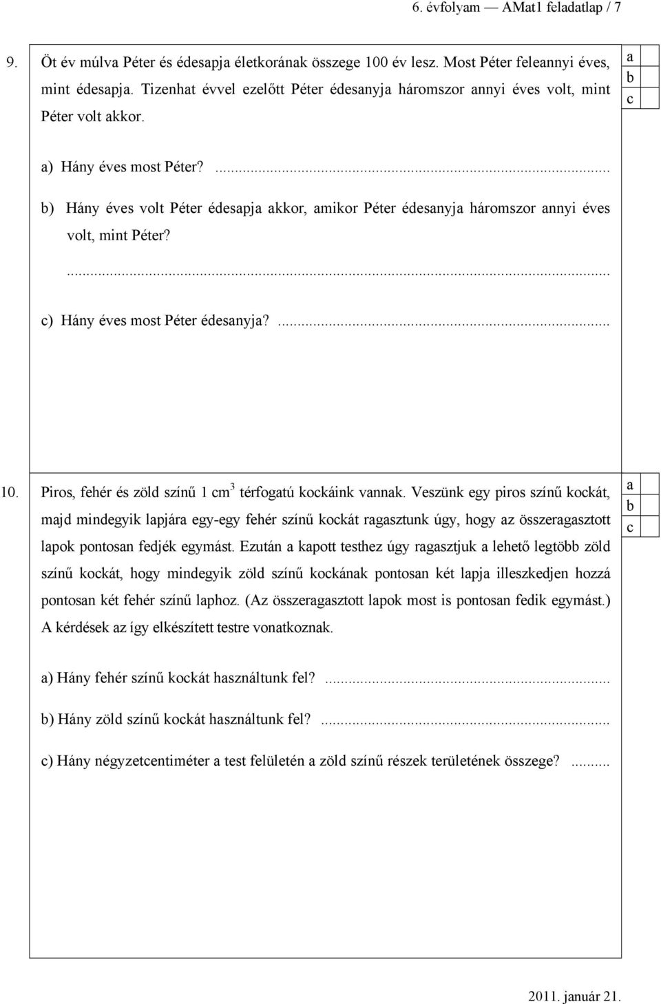 ... ) Hány éves volt Péter édespj kkor, mikor Péter édesnyj háromszor nnyi éves volt, mint Péter?... ) Hány éves most Péter édesnyj?... 10. Piros, fehér és zöld színű 1 m 3 térfogtú kokáink vnnk.