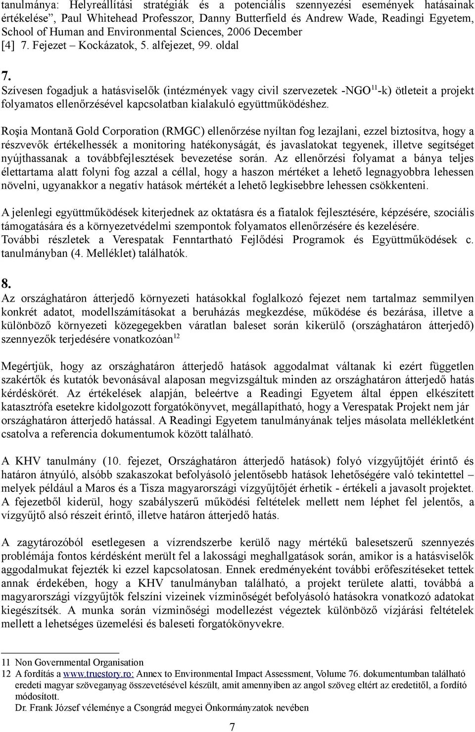 Szívesen fogadjuk a hatásviselők (intézmények vagy civil szervezetek -NGO 11 -k) ötleteit a projekt folyamatos ellenőrzésével kapcsolatban kialakuló együttműködéshez.