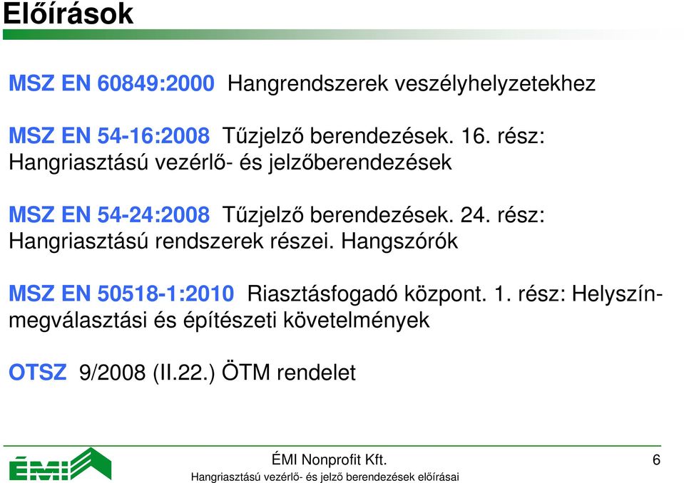 rész: Hangriasztású rendszerek részei. Hangszórók MSZ EN 50518-1:2010 Riasztásfogadó központ. 1.