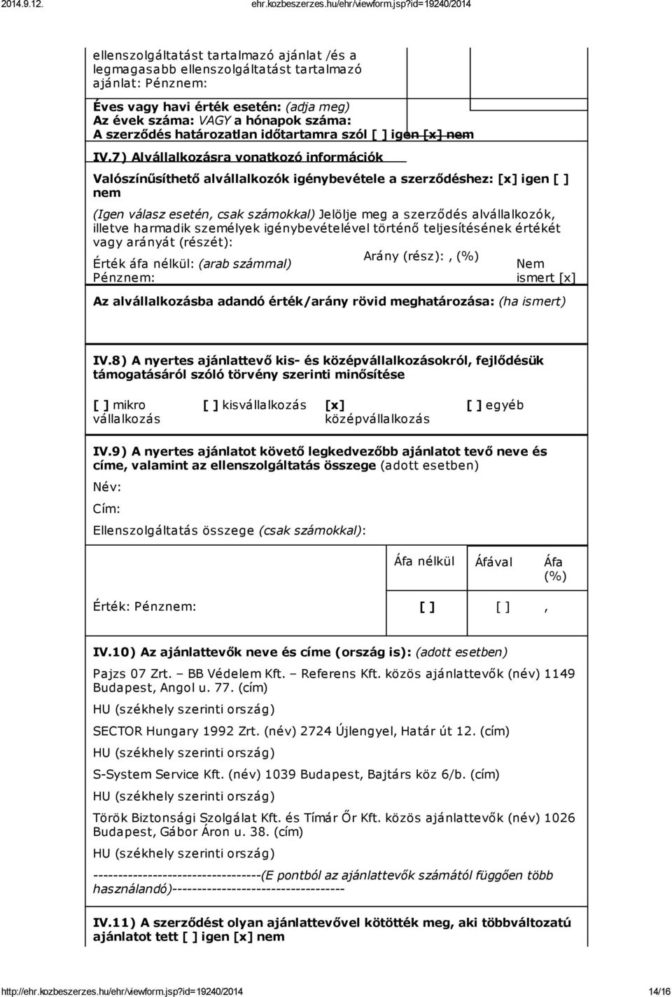 7) Alvállalkozásra vonatkozó információk Valószínűsíthető alvállalkozók igénybevétele a szerződéshez: [x] igen [ ] nem (Igen válasz esetén, csak számokkal) Jelölje meg a szerződés alvállalkozók,