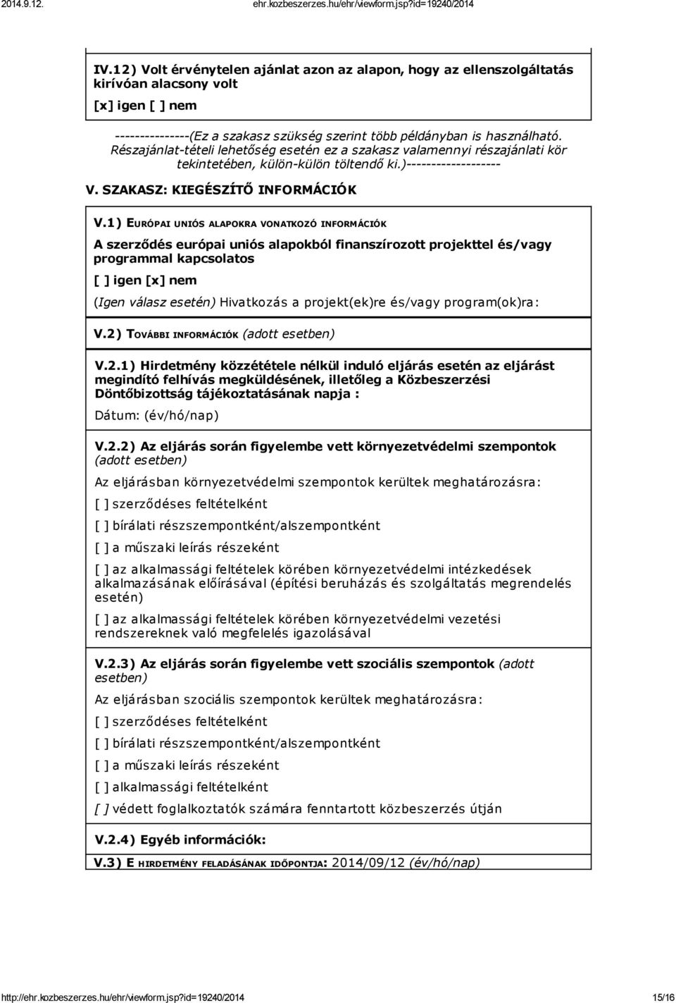 1) EURÓPAI UNIÓS ALAPOKRA VONATKOZÓ INFORMÁCIÓK A szerződés európai uniós alapokból finanszírozott projekttel és/vagy programmal kapcsolatos [ ] igen [x] nem (Igen válasz esetén) Hivatkozás a