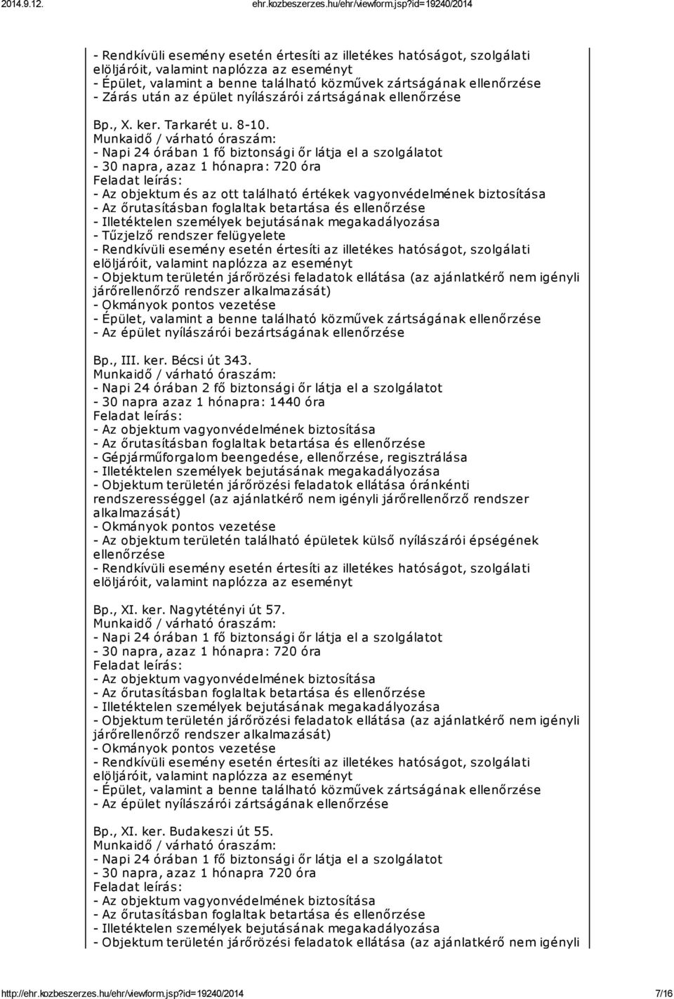 Objektum területén járőrözési feladatok ellátása (az ajánlatkérő nem igényli - Épület, valamint a benne található közművek zártságának ellenőrzése - Az épület nyílászárói bezártságának ellenőrzése Bp.