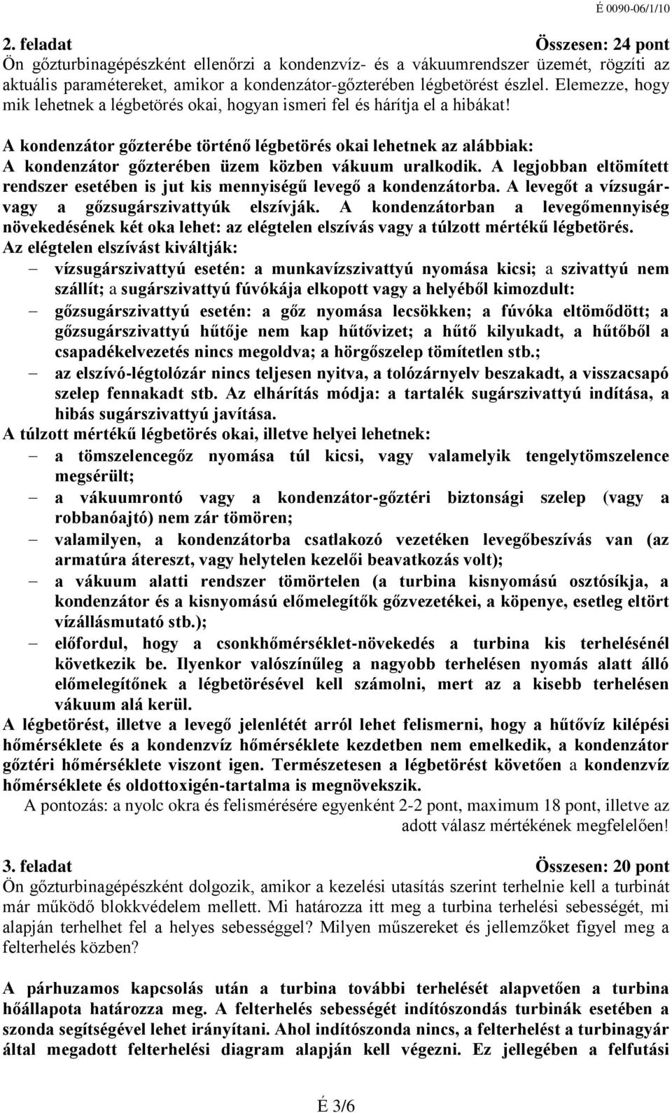 A kondenzátor gőzterébe történő légbetörés okai lehetnek az alábbiak: A kondenzátor gőzterében üzem közben vákuum uralkodik.