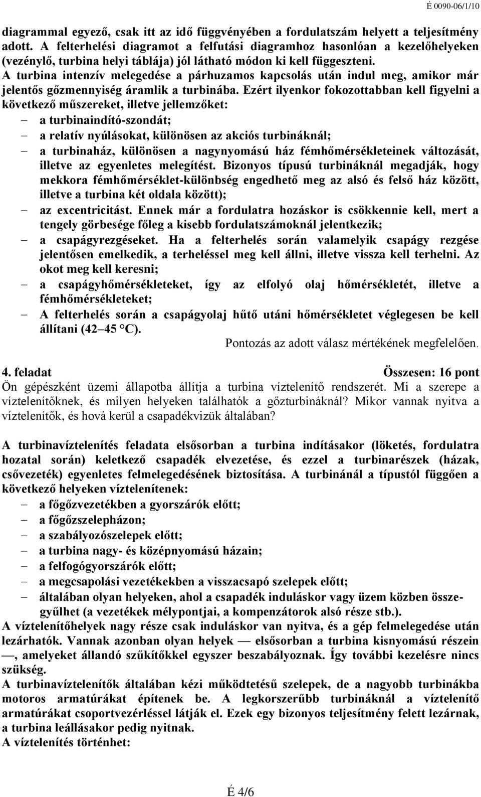 A turbina intenzív melegedése a párhuzamos kapcsolás után indul meg, amikor már jelentős gőzmennyiség áramlik a turbinába.