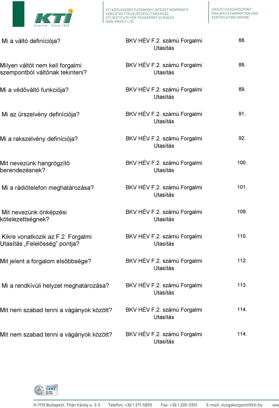 Mi a rádiótelefon meghatározása? 101. Mit nevezünk önképzési kötelezettségnek? 109. Kikre vonatkozik az F.2. Forgalmi Felelősség pontja?