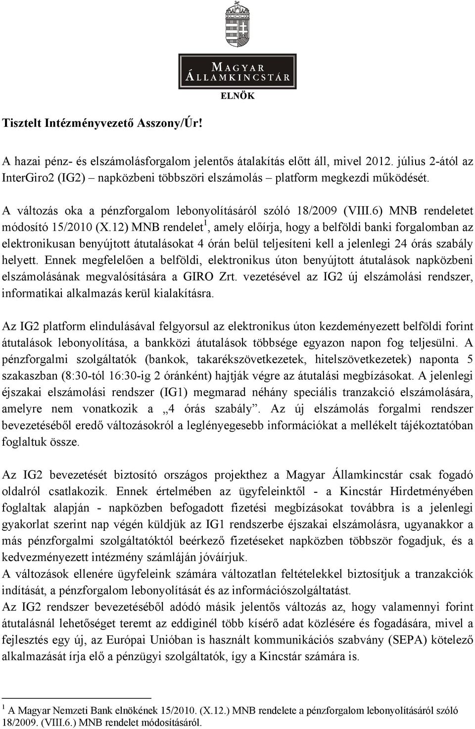 12) MNB rendelet 1, amely előírja, hogy a belföldi banki forgalomban az elektronikusan benyújtott átutalásokat 4 órán belül teljesíteni kell a jelenlegi 24 órás szabály helyett.