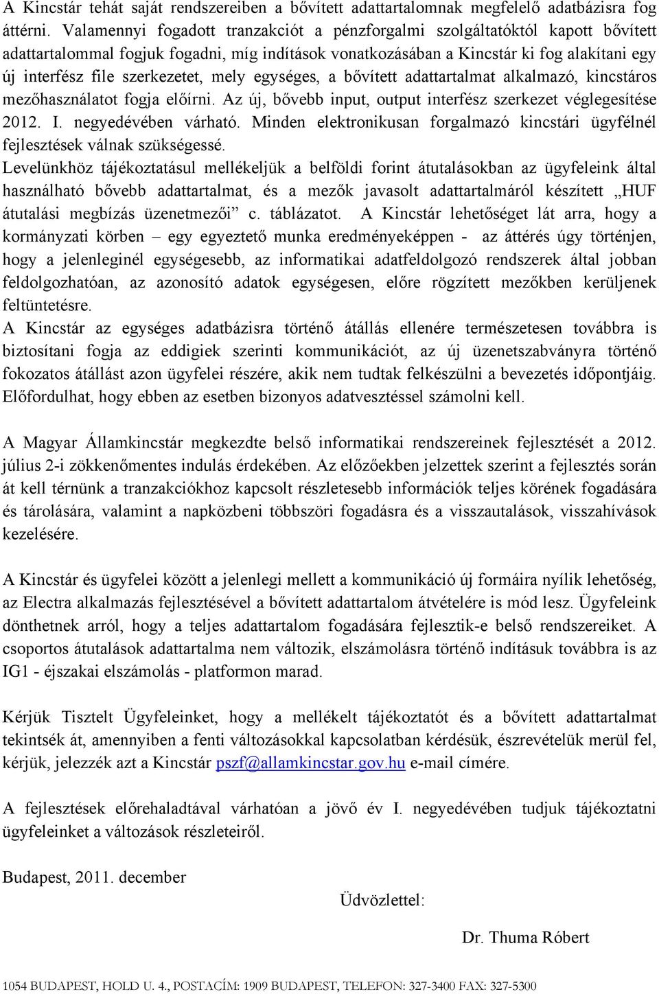 szerkezetet, mely egységes, a bővített adattartalmat alkalmazó, kincstáros mezőhasználatot fogja előírni. Az új, bővebb input, output interfész szerkezet véglegesítése 2012. I. negyedévében várható.