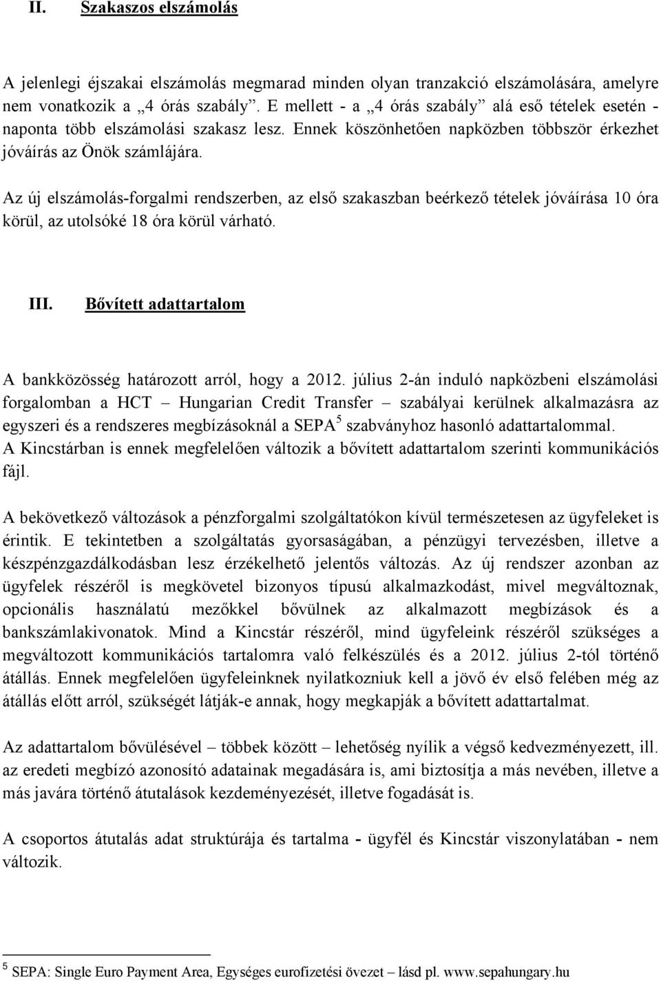 Az új elszámolás-forgalmi rendszerben, az első szakaszban beérkező tételek jóváírása 10 óra körül, az utolsóké 18 óra körül várható. III.