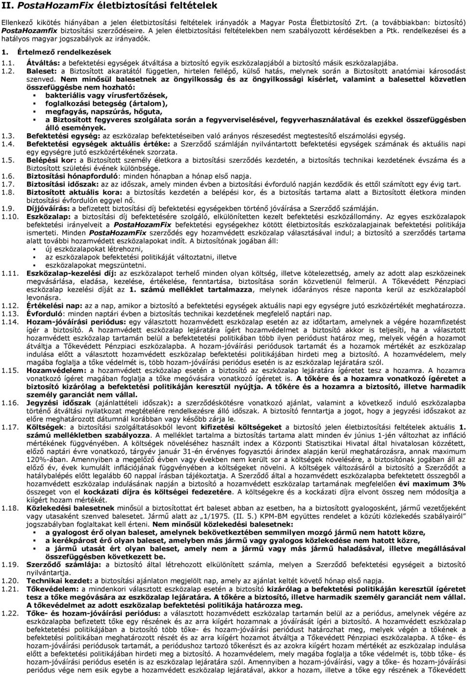 rendelkezései és a hatályos magyar jogszabályok az irányadók. 1. Értelmező rendelkezések 1.1. Átváltás: a befektetési egységek átváltása a biztosító egyik eszközalapjából a biztosító másik eszközalapjába.