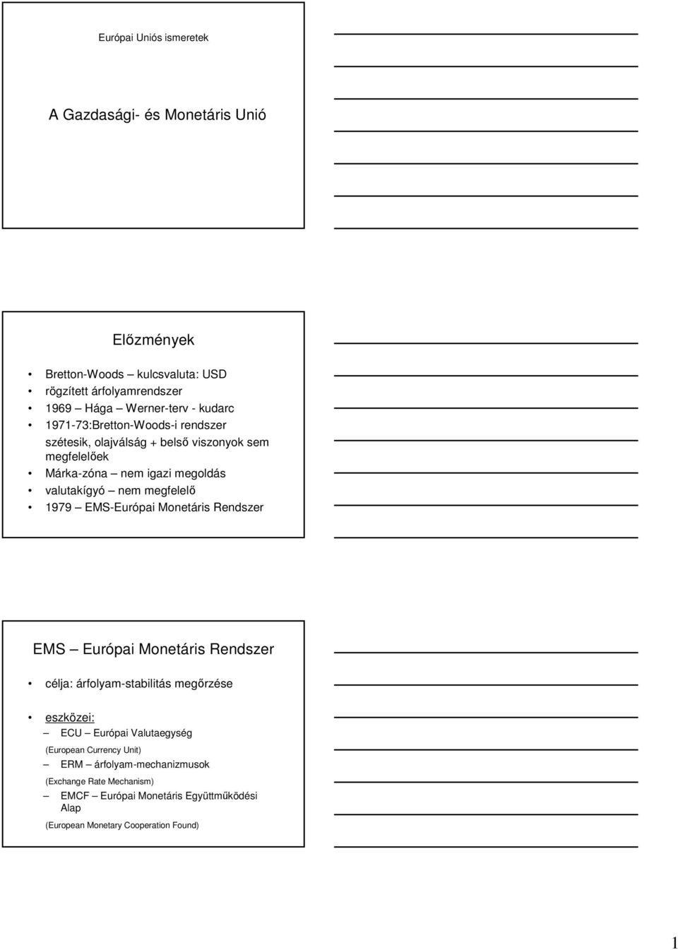 megfelelı 1979 EMS-Európai Monetáris Rendszer EMS Európai Monetáris Rendszer célja: árfolyam-stabilitás megırzése eszközei: ECU Európai Valutaegység