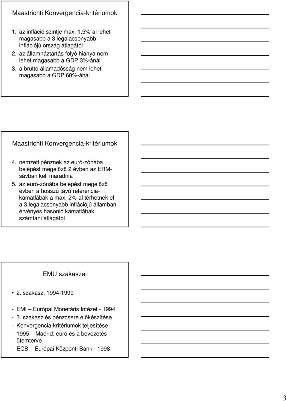 nemzeti pénznek az euró-zónába belépést megelızı 2 évben az ERMsávban kell maradnia 5. az euró-zónába belépést megelızı évben a hosszú távú referenciakamatlábak a max.
