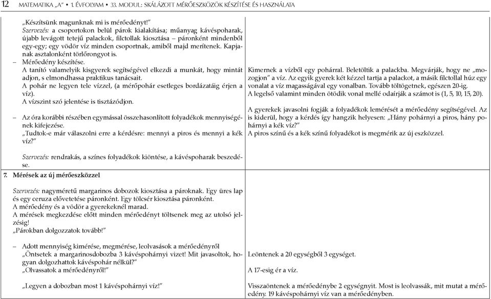 merítenek. Kapjanak asztalonként törlőrongyot is. Mérőedény készítése. A tanító valamelyik kisgyerek segítségével elkezdi a munkát, hogy mintát adjon, s elmondhassa praktikus tanácsait.