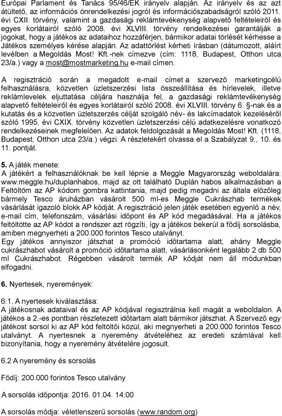 törvény rendelkezései garantálják a jogokat, hogy a játékos az adataihoz hozzáférjen, bármikor adatai törlését kérhesse a Játékos személyes kérése alapján.