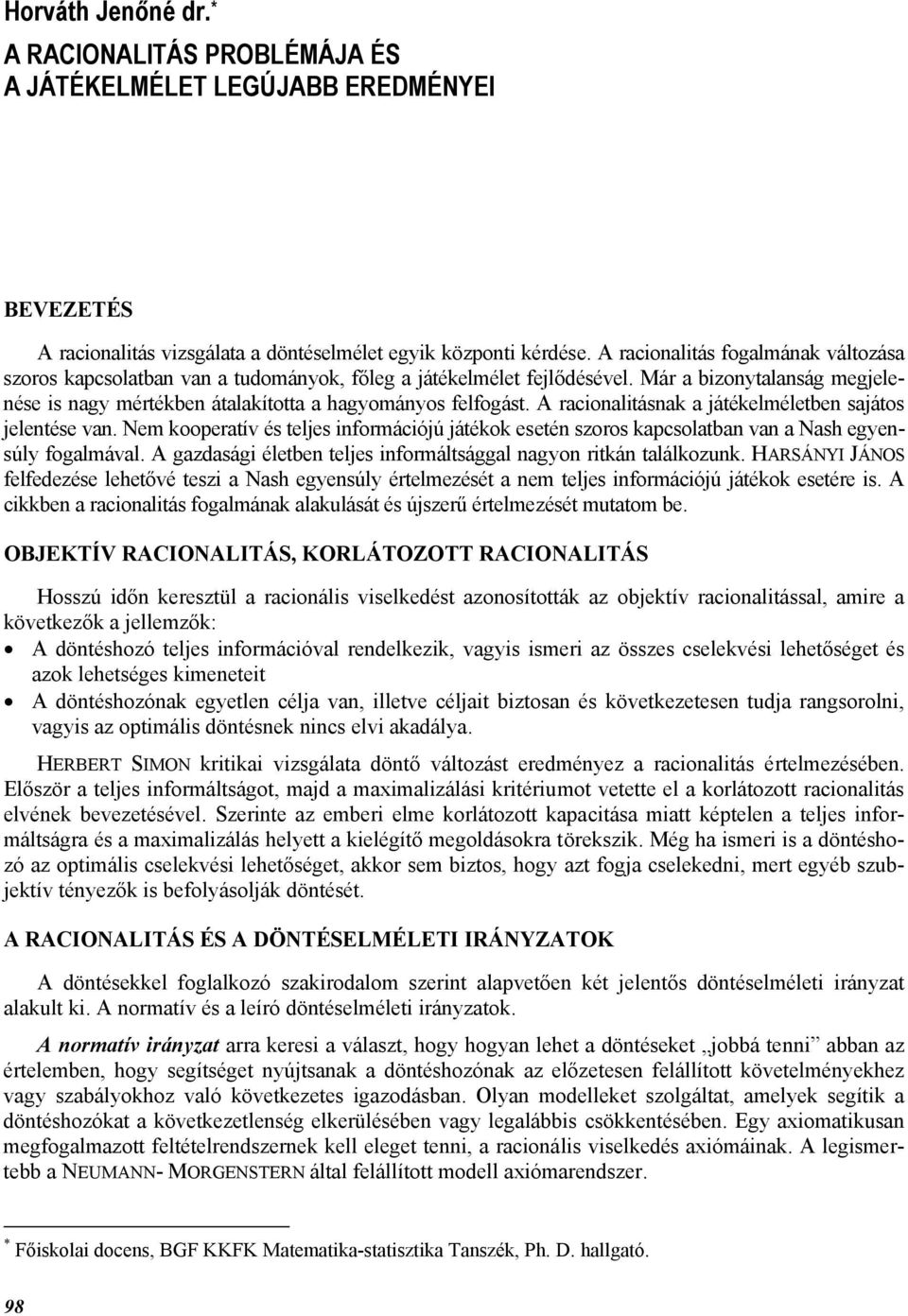 A racionalitásnak a játékelméletben sajátos jelentése van. Nem kooperatív és teljes információjú játékok esetén szoros kapcsolatban van a Nash egyensúly fogalmával.