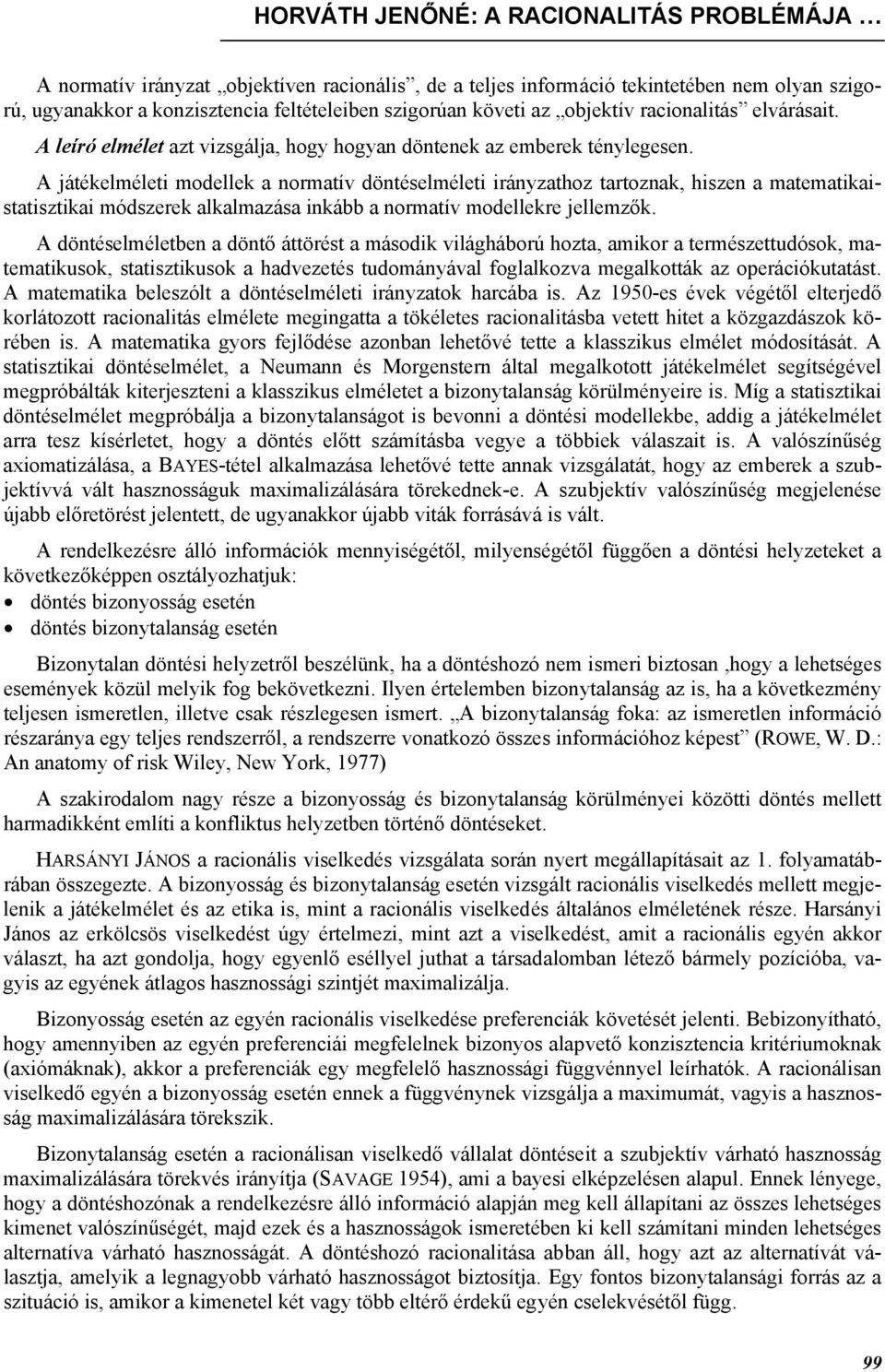 A játékelméleti modellek a normatív döntéselméleti irányzathoz tartoznak, hiszen a matematikaistatisztikai módszerek alkalmazása inkább a normatív modellekre jellemzők.