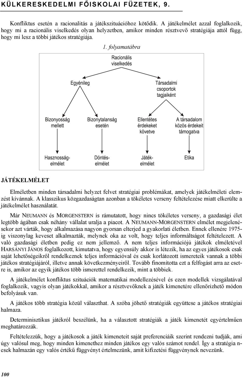 . folyamatábra JÁTÉKELMÉLET Elméletben minden társadalmi helyzet felvet stratégiai problémákat, amelyek játékelméleti elemzést kívánnak.