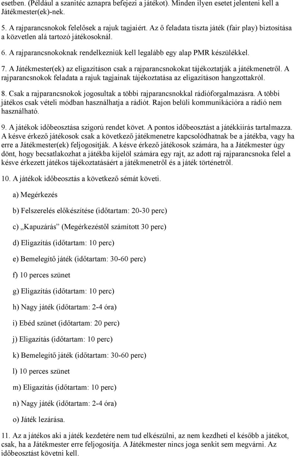 A Játékmester(ek) az eligazításon csak a rajparancsnokokat tájékoztatják a játékmenetről. A rajparancsnokok feladata a rajuk tagjainak tájékoztatása az eligazításon hangzottakról. 8.