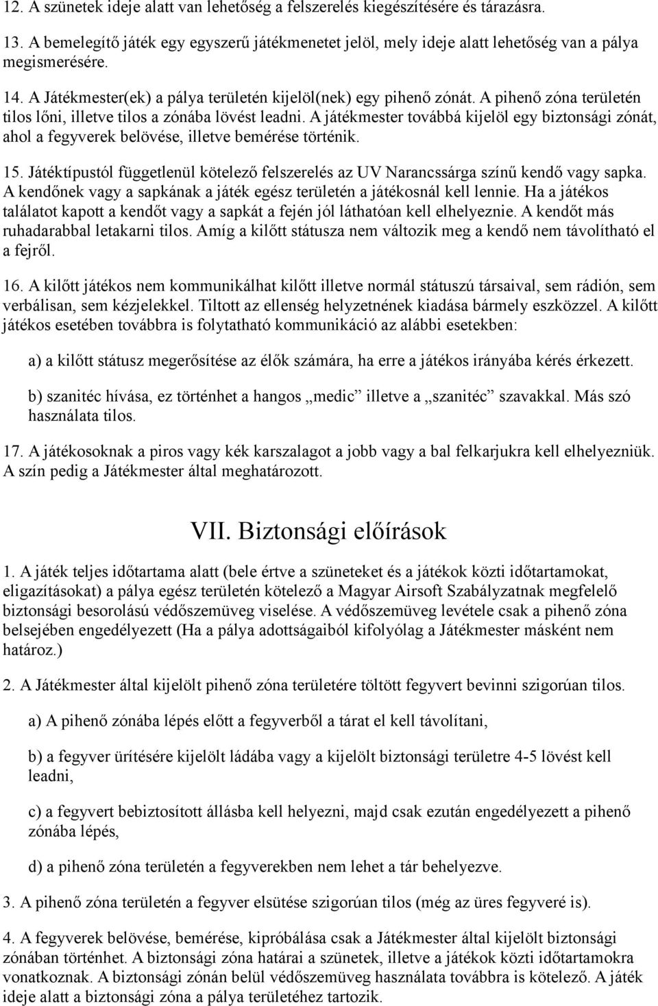 A játékmester továbbá kijelöl egy biztonsági zónát, ahol a fegyverek belövése, illetve bemérése történik. 15. Játéktípustól függetlenül kötelező felszerelés az UV Narancssárga színű kendő vagy sapka.