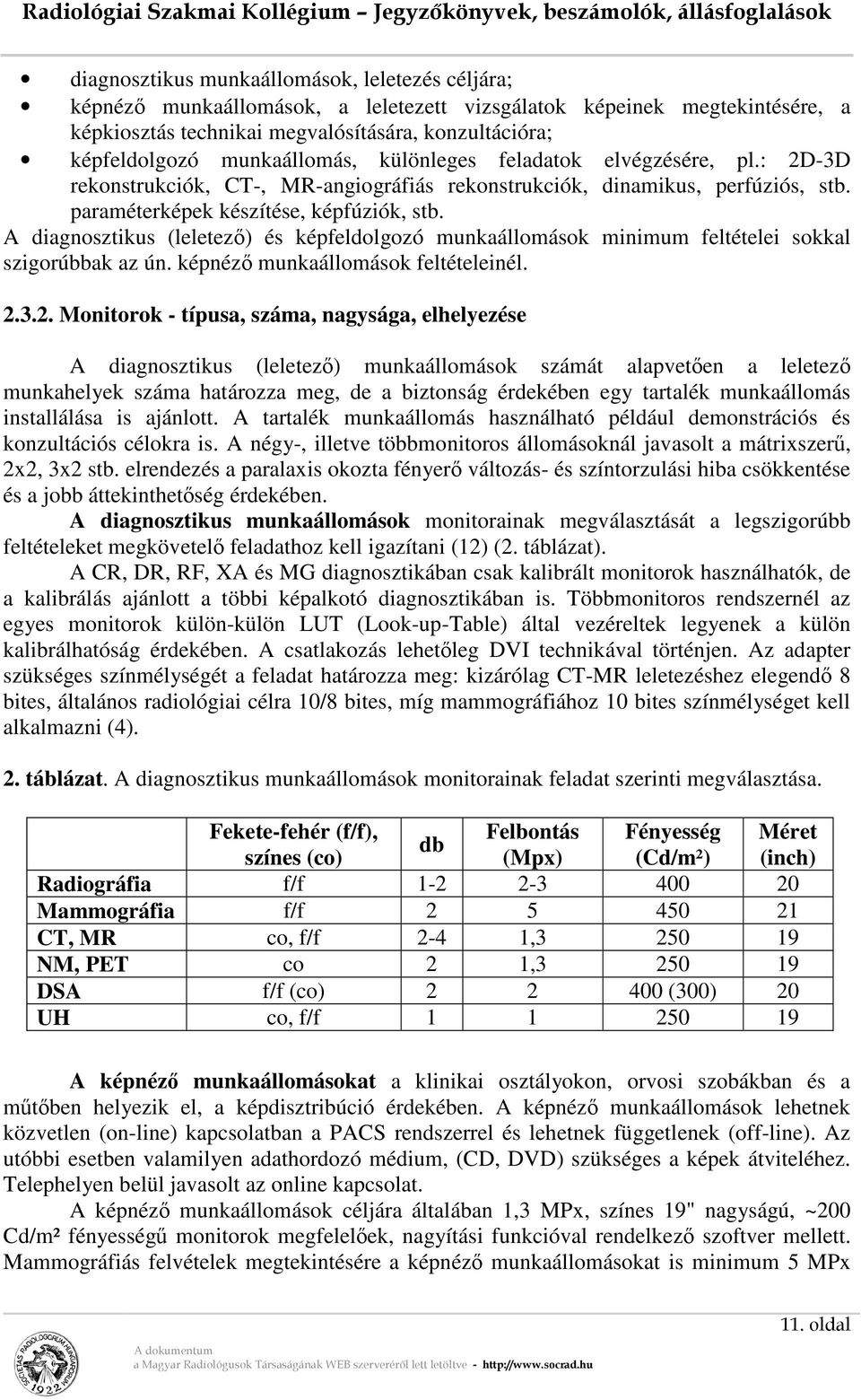 A diagnosztikus (leletező) és képfeldolgozó munkaállomások minimum feltételei sokkal szigorúbbak az ún. képnéző munkaállomások feltételeinél. 2.