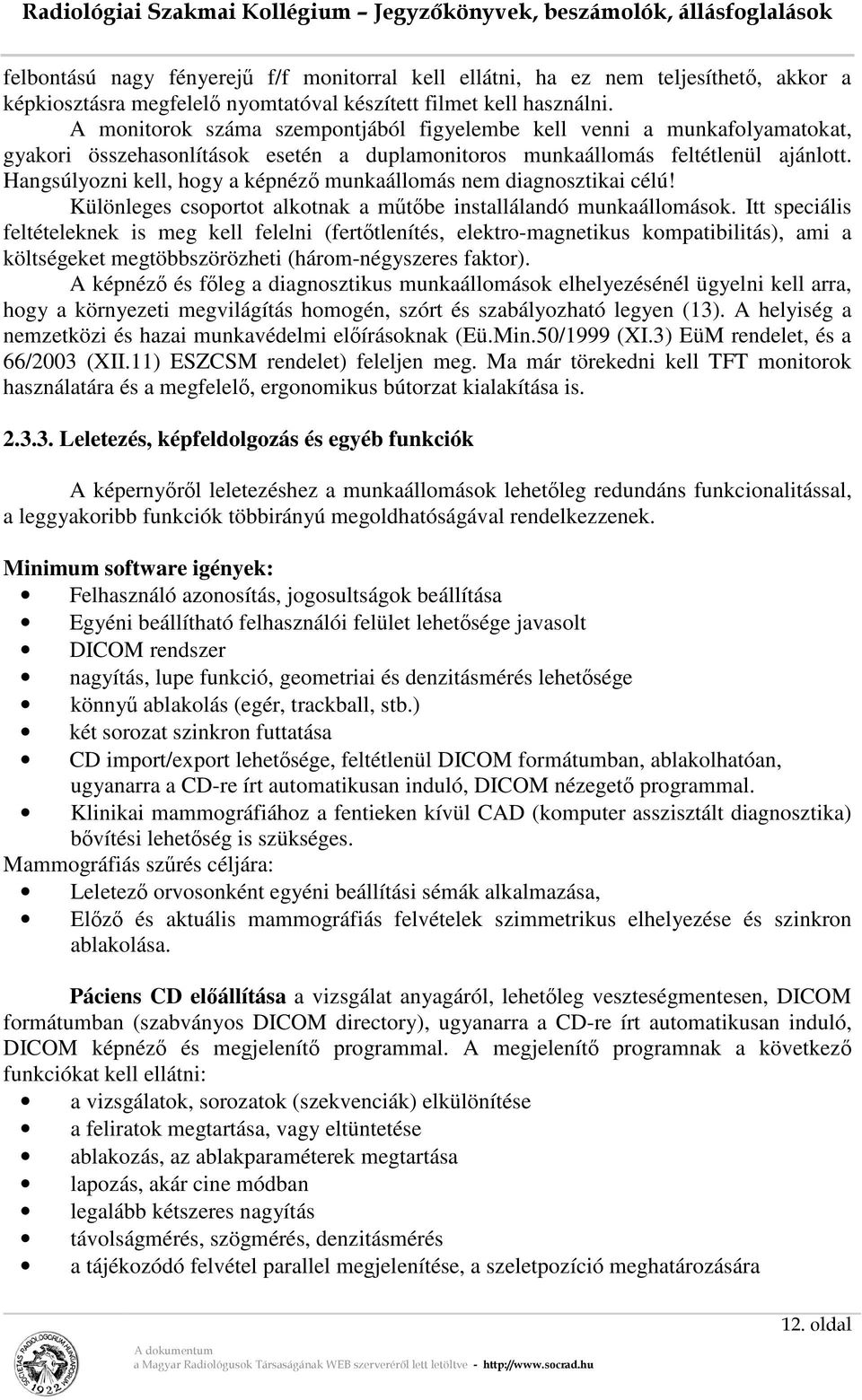 Hangsúlyozni kell, hogy a képnéző munkaállomás nem diagnosztikai célú! Különleges csoportot alkotnak a műtőbe installálandó munkaállomások.