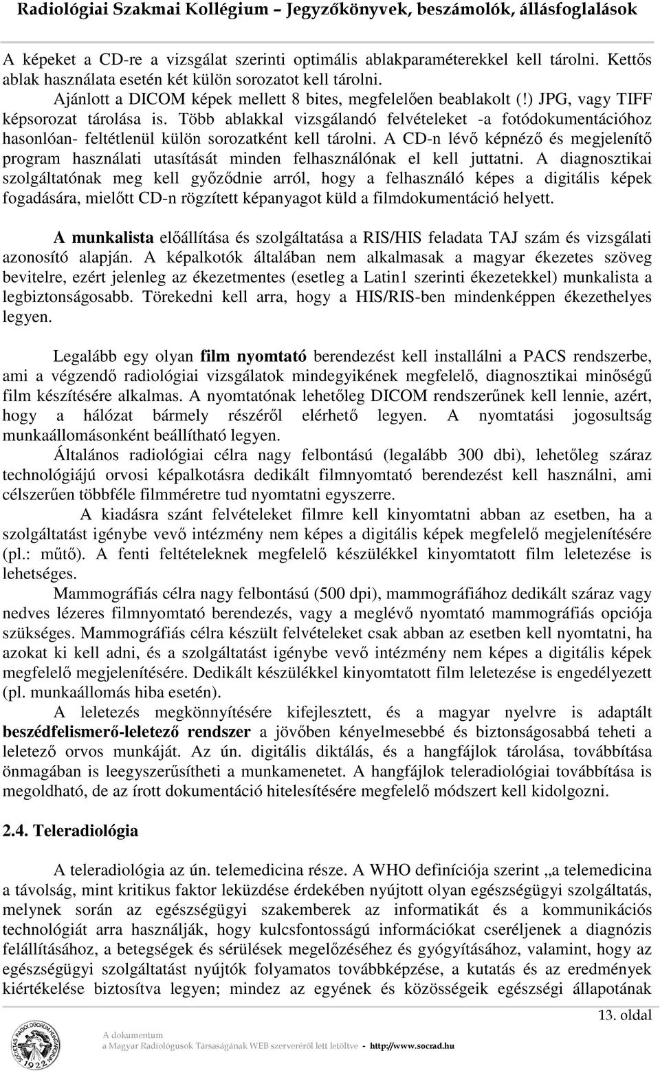 Több ablakkal vizsgálandó felvételeket -a fotódokumentációhoz hasonlóan- feltétlenül külön sorozatként kell tárolni.