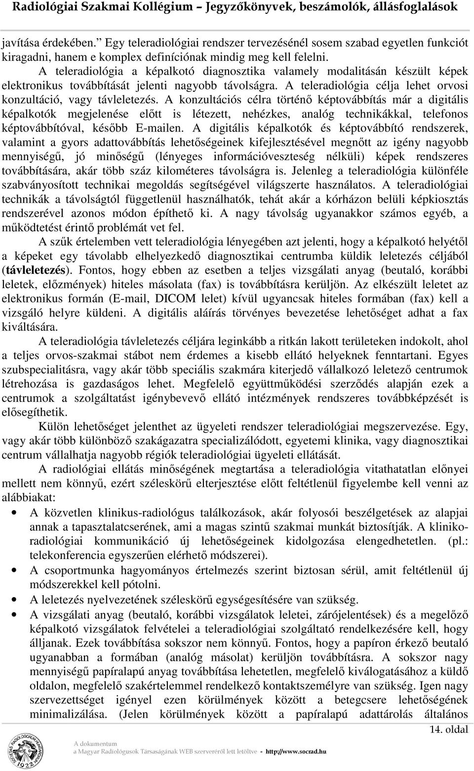 A konzultációs célra történő képtovábbítás már a digitális képalkotók megjelenése előtt is létezett, nehézkes, analóg technikákkal, telefonos képtovábbítóval, később E-mailen.