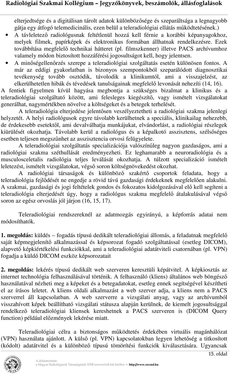 Ezek továbbítása megfelelő technikai hátteret (pl. filmszkenner) illetve PACS archívumhoz valamely módon biztosított hozzáférési jogosultságot kell, hogy jelentsen.