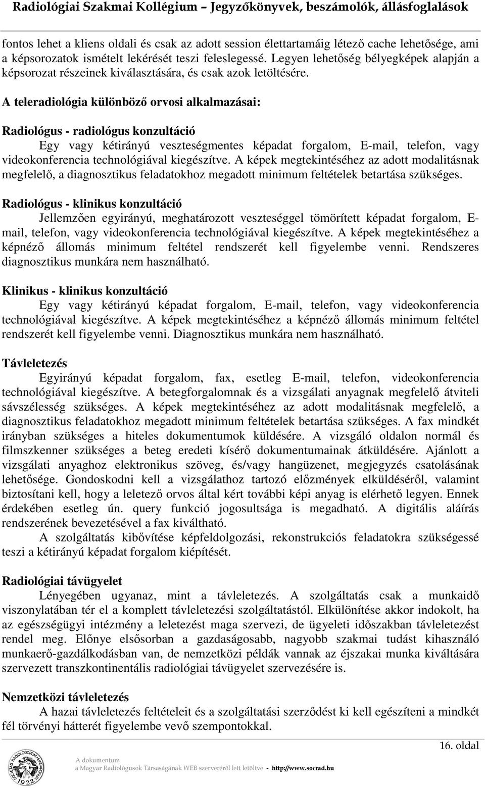 A teleradiológia különböző orvosi alkalmazásai: Radiológus - radiológus konzultáció Egy vagy kétirányú veszteségmentes képadat forgalom, E-mail, telefon, vagy videokonferencia technológiával