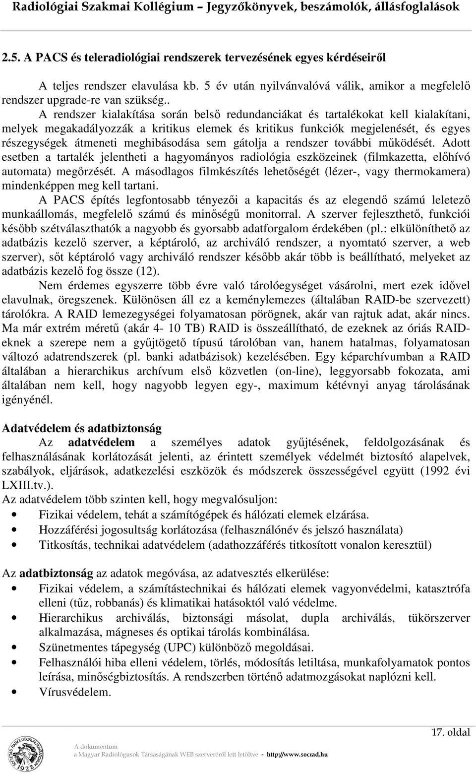 meghibásodása sem gátolja a rendszer további működését. Adott esetben a tartalék jelentheti a hagyományos radiológia eszközeinek (filmkazetta, előhívó automata) megőrzését.