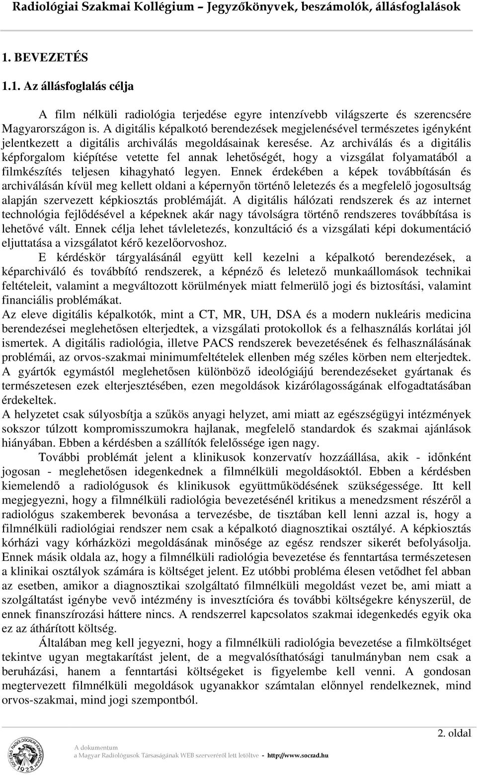 Az archiválás és a digitális képforgalom kiépítése vetette fel annak lehetőségét, hogy a vizsgálat folyamatából a filmkészítés teljesen kihagyható legyen.