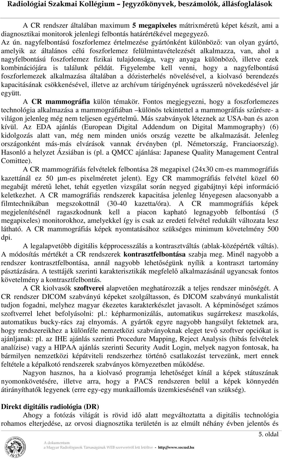 fizikai tulajdonsága, vagy anyaga különböző, illetve ezek kombinációjára is találunk példát.