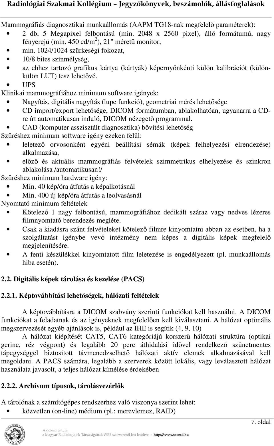 UPS Klinikai mammográfiához minimum software igények: Nagyítás, digitális nagyítás (lupe funkció), geometriai mérés lehetősége CD import/export lehetősége, DICOM formátumban, ablakolhatóan, ugyanarra