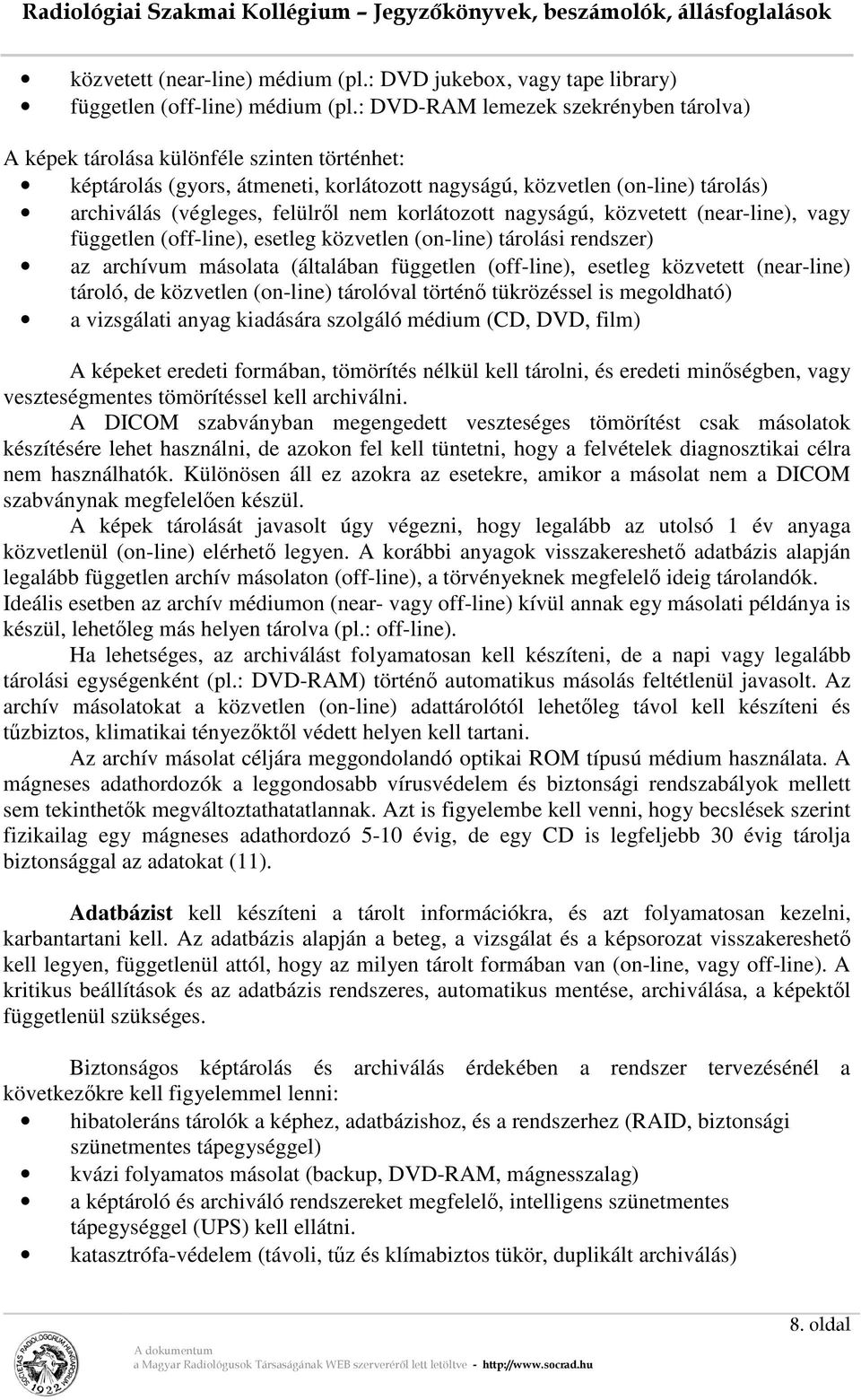 korlátozott nagyságú, közvetett (near-line), vagy független (off-line), esetleg közvetlen (on-line) tárolási rendszer) az archívum másolata (általában független (off-line), esetleg közvetett